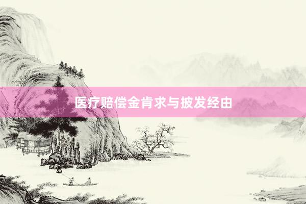 医疗赔偿金肯求与披发经由