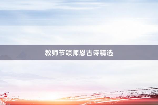 教师节颂师恩古诗精选